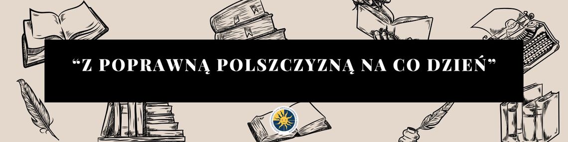 XXIII Ogólnopolski Konkurs Polonistyczny "Z poprawną polszczyzną na co dzień"