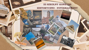 III Szkolny Konkurs Historyczno – Fotograficzny „Historyczne wspomnienie z wakacji”