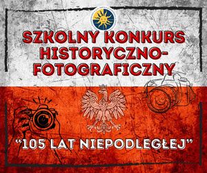 Szkolny Konkurs Historyczno – Fotograficzny „105 lat Niepodległej”